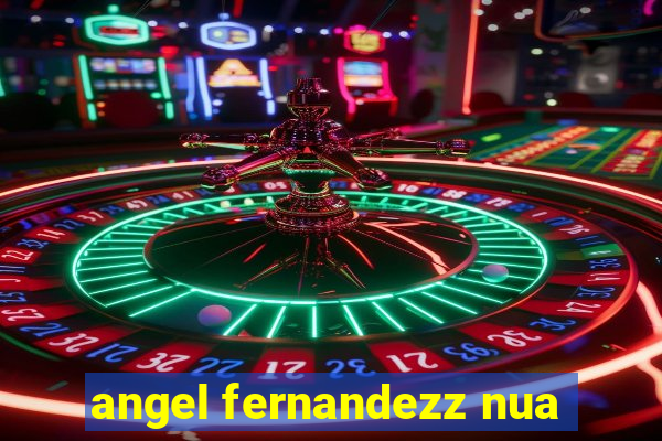 angel fernandezz nua